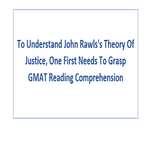 To Understand John Rawlss Theory Of Justice One First Needs To Grasp GMAT Reading Comprehension